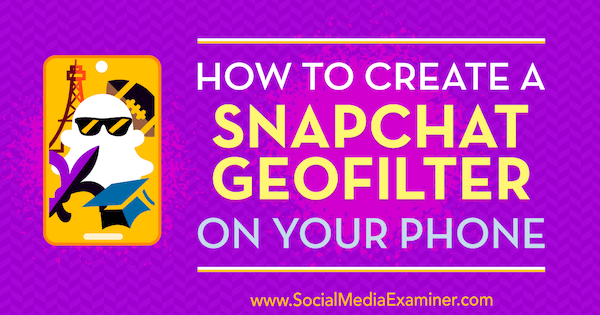 Como criar um geofiltro Snapchat no seu telefone por Shaun Ayala no examinador de mídia social.