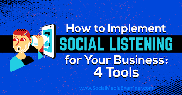 Como implementar social Listening para seu negócio: 4 ferramentas de Lilach Bullock no Social Media Examiner.