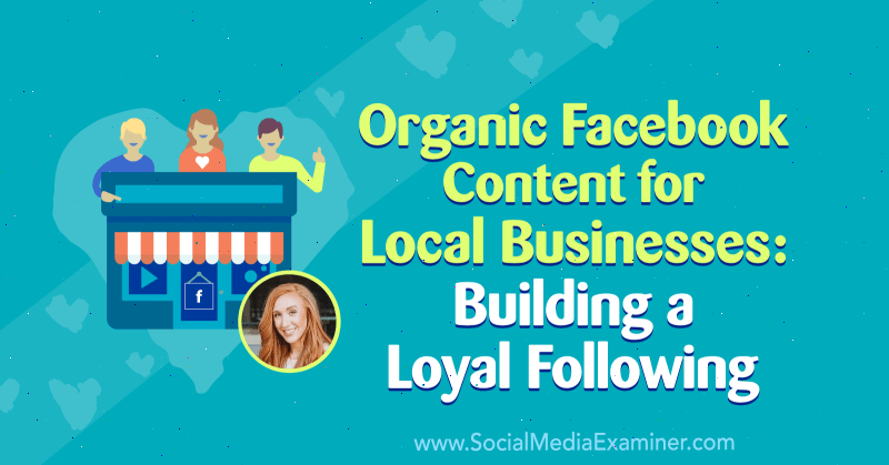 Conteúdo orgânico do Facebook para empresas locais: construindo seguidores leais, apresentando ideias de Allie Bloyd sobre o podcast de marketing de mídia social.