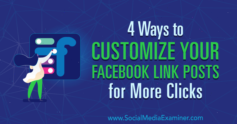 4 maneiras de personalizar suas postagens de link do Facebook para mais cliques por Amanda Webb no examinador de mídia social.