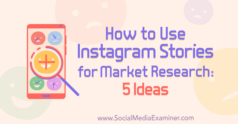 Como usar histórias do Instagram para pesquisa de mercado: 5 ideias para profissionais de marketing por Val Razo no examinador de mídia social.