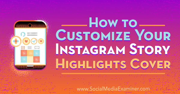Como personalizar sua capa de destaques de história do Instagram por Tammy Cannon no Social Media Examiner.