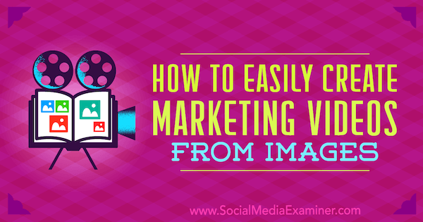 Como criar facilmente vídeos de marketing a partir de imagens de Erin Cell no Social Media Examiner.