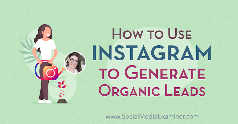 Como usar o Instagram para gerar leads orgânicos, apresentando ideias de Jenn Herman no podcast de marketing de mídia social.