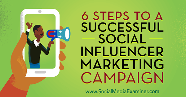 6 etapas para uma campanha de marketing de influenciador social de sucesso por Juliet Carnoy no examinador de mídia social.