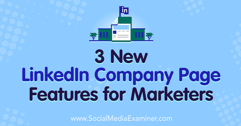3 Novos recursos da Company Page do LinkedIn para profissionais de marketing, por Louise Brogan no Social Media Examiner.