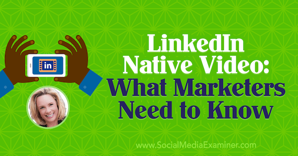 Vídeo nativo do LinkedIn: o que os profissionais de marketing precisam saber, apresentando ideias de Viveka von Rosen no podcast de marketing de mídia social.