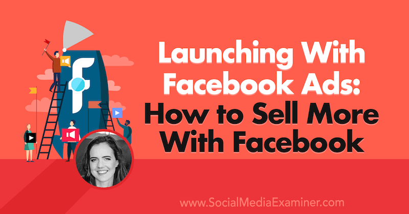 Lançamento com anúncios no Facebook: como vender mais com o Facebook, apresentando ideias de Emily Hirsh no podcast de marketing de mídia social.
