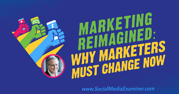 Marketing reimaginado: por que os profissionais de marketing devem mudar agora, apresentando ideias de Mark Schaefer no podcast de marketing de mídia social.