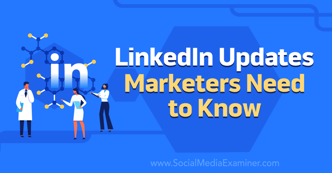 Atualizações do LinkedIn que os profissionais de marketing precisam saber pelo examinador de mídia social