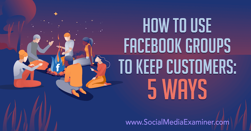 Como usar grupos do Facebook para manter clientes: 5 maneiras de Mia Fileman no examinador de mídia social.
