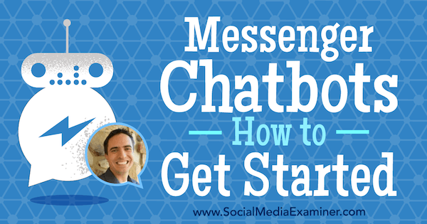 Messenger Chatbots: How to Get Started com insights de Ben Beck sobre o Social Media Marketing Podcast.