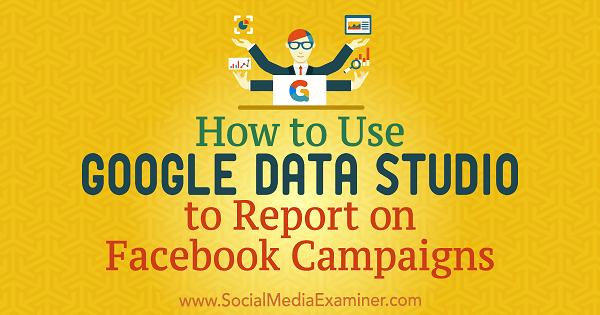 Como usar o Google Data Studio para relatar campanhas no Facebook por Chris Palamidis no examinador de mídia social.