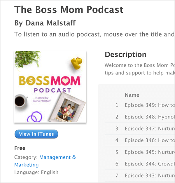Esta é uma captura de tela da tela do iTunes para o Podcast The Boss Mom, de Dana Malstaff. Abaixo do título, está a imagem da capa do podcast, na qual uma planta, um patinho de borracha, uma caneca de café, anéis roxos e uma foto de família emoldurada estão dispostos ao redor do título. O podcast é gratuito e classificado em Gerenciamento e marketing. A descrição e uma lista de episódios aparecem à direita, mas são cortadas na captura de tela.