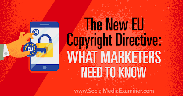 A nova diretiva de direitos autorais da UE: o que os profissionais de marketing precisam saber, por Sarah Kornblett no Examiner de mídia social.