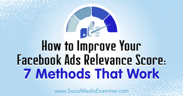 Como melhorar sua pontuação de relevância de anúncios no Facebook: 7 métodos que funcionam por Ben Heath no examinador de mídia social.