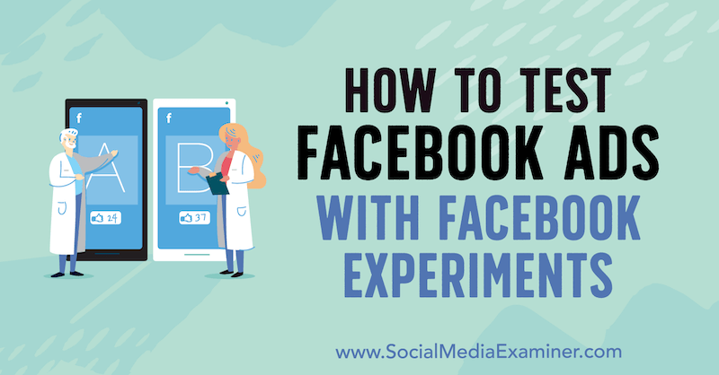 Como testar anúncios do Facebook com experiências do Facebook por Tony Christensen no Social Media Examiner.