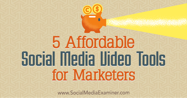 5 ferramentas de vídeo de mídia social acessíveis para profissionais de marketing por Maria Dykstra no Examiner de mídia social