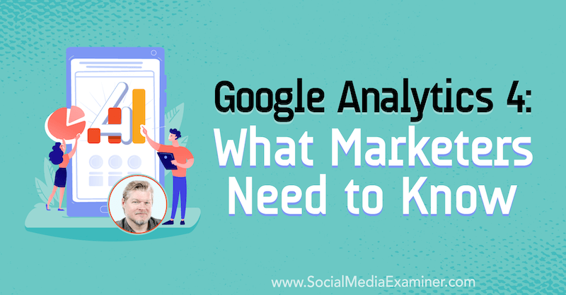 Google Analytics 4: O que os profissionais de marketing precisam saber, apresentando insights de Chris Mercer sobre o podcast de marketing de mídia social.