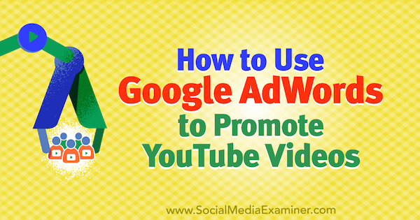 Como usar o Google AdWords para promover vídeos do YouTube por Peter Szanto no examinador de mídia social.