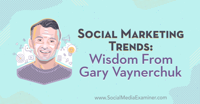 Tendências de marketing social: sabedoria de Gary Vaynerchuk no podcast de marketing de mídia social.