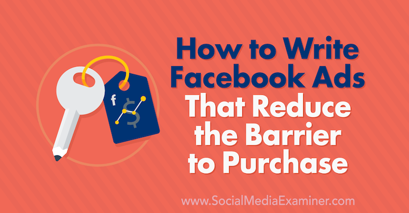 Como escrever anúncios no Facebook que reduzem a barreira à compra, por Charlie Lawrance no examinador de mídia social.