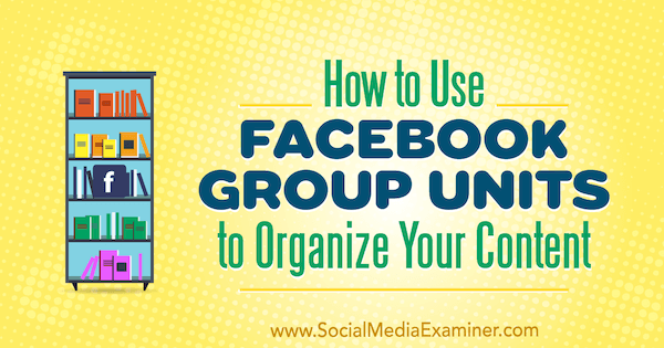 Como usar unidades de grupo do Facebook para organizar seu conteúdo por Meg Brunson no Examiner de mídia social.