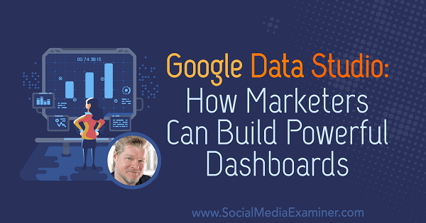 Google Data Studio: como os profissionais de marketing podem criar painéis poderosos com insights de Chris Mercer sobre o podcast de marketing de mídia social.