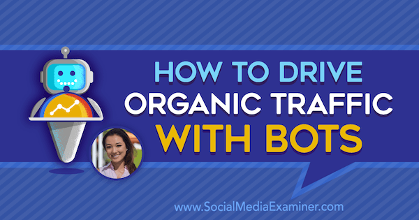 Como direcionar o tráfego orgânico com bots, apresentando ideias de Natasha Takahashi no podcast de marketing de mídia social.