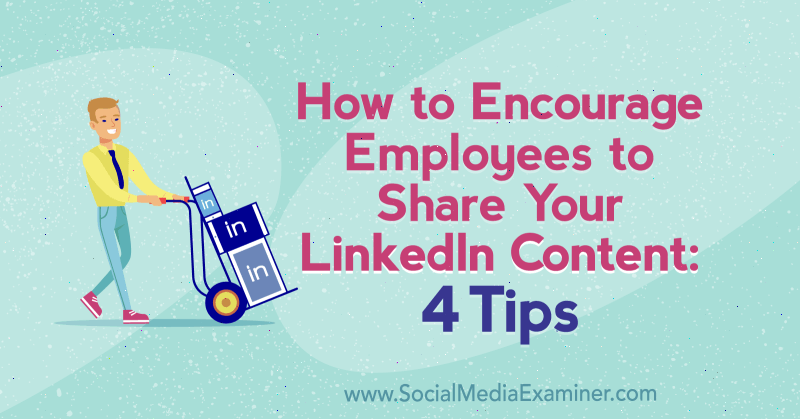 Como incentivar os funcionários a compartilhar seu conteúdo do LinkedIn: 4 dicas de Luan Wise no examinador de mídia social.