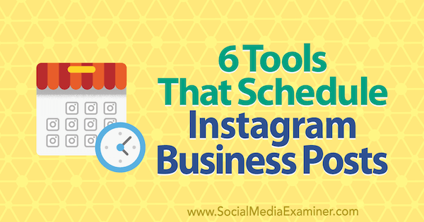 6 ferramentas que agendam postagens de negócios no Instagram por Kristi Hines no examinador de mídia social.