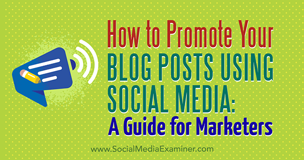 Como promover suas postagens de blog usando mídias sociais: um guia para profissionais de marketing por Melanie Tamble no examinador de mídias sociais.