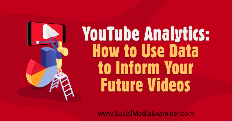 YouTube Analytics: como usar dados para informar seus vídeos do futuro, de Anne Popolizio no Social Media Examiner.