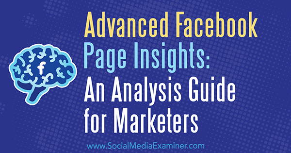 Advanced Facebook Page Insights: An Analysis Guide for Marketers por Jill Holtz no Social Media Examiner.