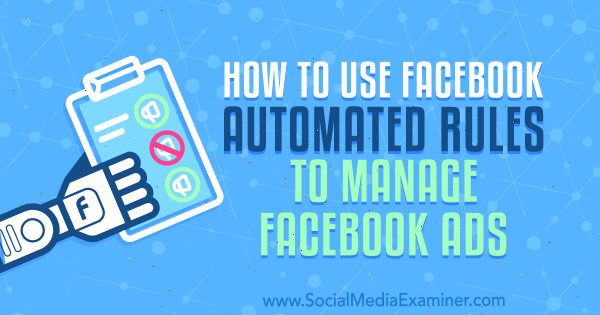 Como usar as regras automatizadas do Facebook para gerenciar anúncios do Facebook por Charlie Lawrence no examinador de mídia social.