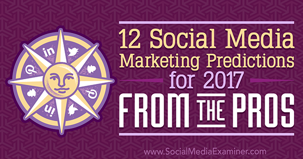 12 previsões de marketing de mídia social para 2017 dos profissionais por Lisa D. Jenkins on Social Media Examiner.