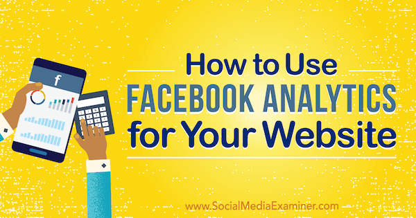 Como usar o Facebook Analytics para o seu site, por Kristi Hines no Social Media Examiner.