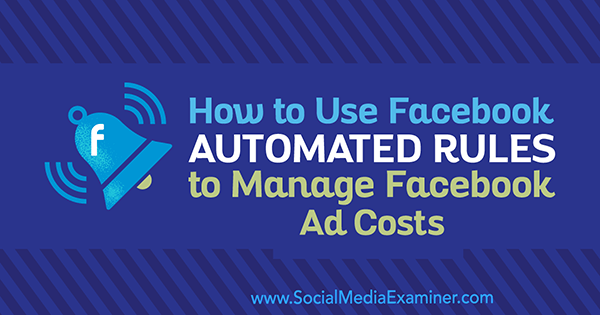 Como usar as regras automatizadas do Facebook para gerenciar custos de anúncios do Facebook, por Abhishek Suneri no Social Media Examiner.