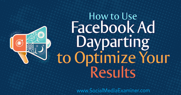 Como usar o Facebook Ad Dayparting para otimizar seus resultados por Ana Gotter no examinador de mídia social.