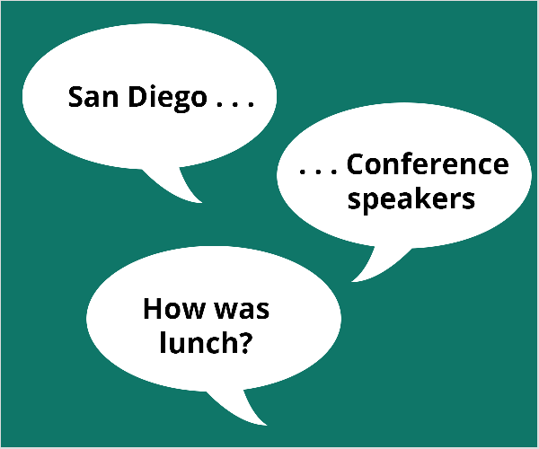 Esta é uma ilustração de três balões de fala brancos sobre um fundo verde-azulado. O primeiro balão diz “San Diego.. .”. O segundo balão diz “.. .Falantes de conferência ”. O terceiro balão diz “Que tal almoçar?” Todd Bergin sugeriu esses tópicos a um participante da conferência que estava lutando para começar com o vídeo ao vivo.