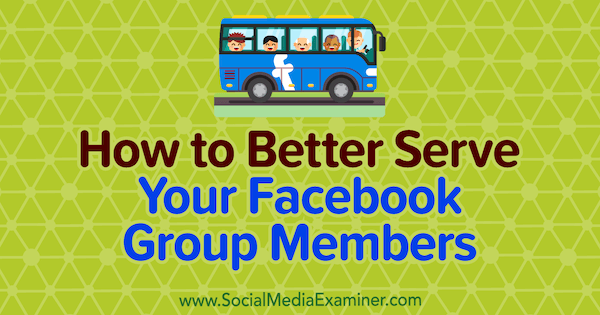 Como servir melhor aos membros do seu grupo no Facebook, por Anne Ackroyd no Social Media Examiner.