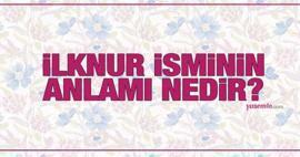 O que significa o nome İlknur? O nome İlknur é mencionado no Alcorão? Características do nome Ilknur