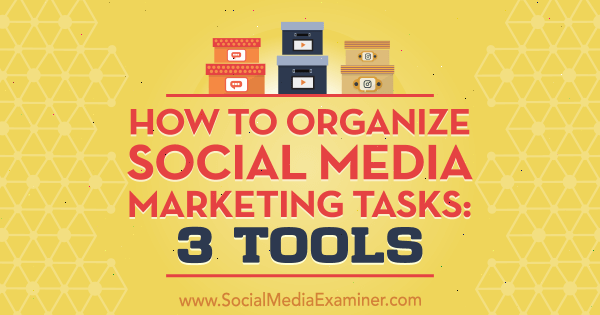 How to Organize Social Media Marketing Tasks: 3 Tools by Ann Smarty on Social Media Examiner.