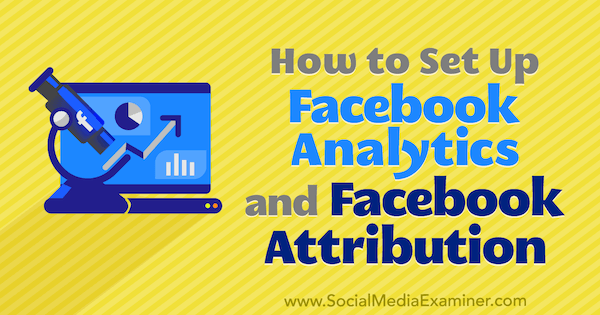 Como configurar o Facebook Analytics e a atribuição do Facebook por Lynsey Fraser no Social Media Examiner.