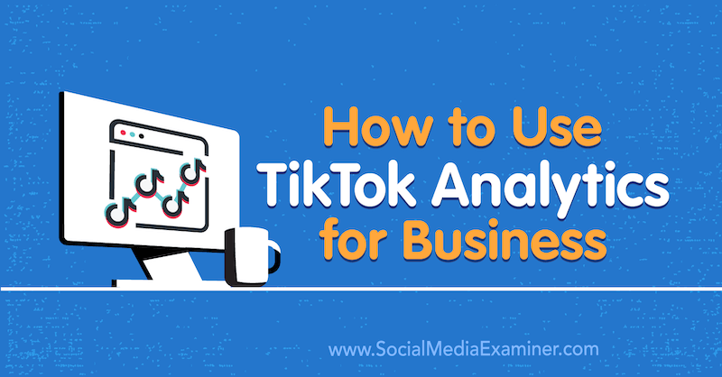 Como usar o TikTok Analytics for Business por Rachel Pedersen no Social Media Examiner.