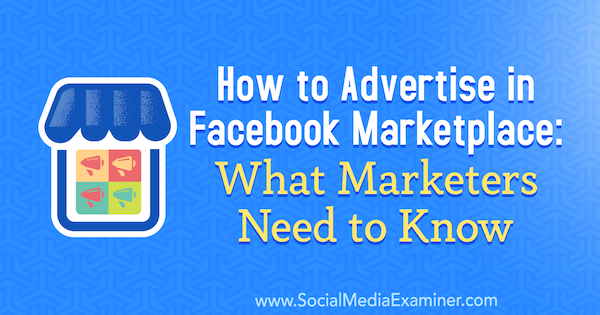 Como anunciar no Facebook Marketplace: O que os profissionais de marketing precisam saber por Ben Heath no examinador de mídia social.