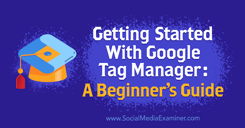 Primeiros passos com o Gerenciador de tags do Google: um guia para iniciantes por Chris Mercer no examinador de mídia social.