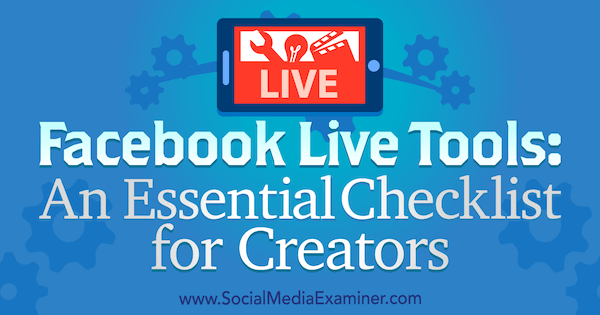 Ferramentas do Facebook Live: Uma lista de verificação essencial para criadores por Ian Anderson Gray no Examiner de mídia social