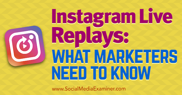 Instagram Live Replays: O que os profissionais de marketing precisam saber, por Jenn Herman no Social Media Examiner.