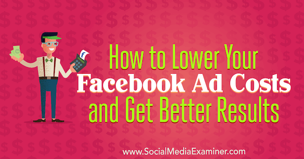 Como reduzir seus custos de anúncios no Facebook e obter melhores resultados, por Amanda Bond no examinador de mídia social.